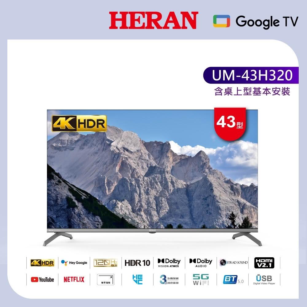 HERAN禾聯 UM-43H320 43吋 4K UHD 解析度電視，搭載 120Hz 倍頻技術，提供流暢畫質與杜比數位音效環繞體驗。配備 4 組 HDMI 端子、2 組 USB 插槽，支援中文英文選單，110V 電源需求，3 年保固。尺寸 957x605x226 mm，重量僅 6.1 kg，含桌上型基本安裝服務，適閤家庭娛樂首選。